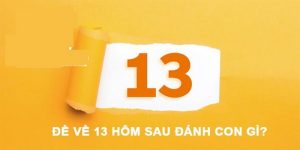 Đề về 13 hôm sau đánh con gì?