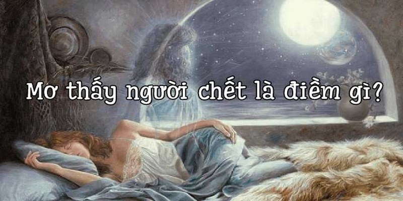 Nằm Mơ Thấy Người Chết Và Khám Phá Những Lý Giải Liên Quan 1 Giải mã ý nghĩa chung về hình ảnh này