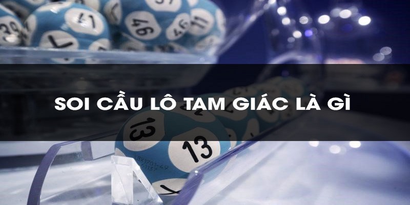 Soi Cầu Lô Tam Giác Và Kinh Nghiệm Chuẩn Cho Tân Binh 1 Soi cầu lô tam giác và những thông tin cơ bản