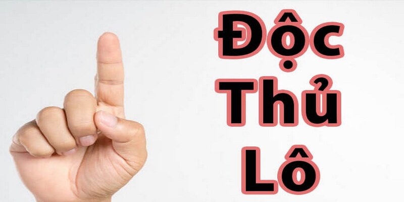 Độc Thủ Lô Là Gì Và Những Ưu, Nhược Điểm Tân Thủ Cần Biết 3 Cách chơi độc thủ lô hiệu quả nhất cho tân thủ